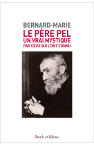 PERE PEL UN VRAI MYSTIQUE POUR CEUX QUI L-ONT CONNU - Bernard-Marie - PAROLE SILENCE