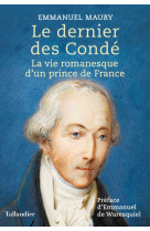 DERNIER DES CONDE / LA VIE ROMANESQUE D-UN PRINCE DE FRANCE - Emmanuel Maury - TALLANDIER