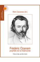 FREDERIC OZANAM. PROPHETE DE LA MISERICORDE - Rémi Caucanas (dir.) - CHEMIN DIALOGUE