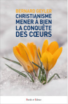 CHRISTIANISME MENER A BIEN LA CONQUETE DES COEURS - POUR UNE NOUVELLE EVANGELISATION ADAPTEE A NOTR - GEYLER BERNARD - PAROLE SILENCE