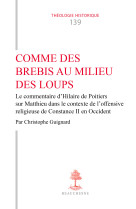 COMME DES BREBIS AU MILIEU DES LOUPS - LE COMMENTAIRE D'HILAIRE DE POITIERS SUR MATTHIEU DANS LE CON - Guignard christop. - CERF