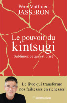 POUVOIR DU KINTSUGI (LE)- SUBLIMEZ CE QUI EST BRISE - Père Matthieu - FLAMMARION