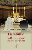 FAMILLE CATHOLIQUE DU XIX A AUJOURD'HUI (LA) - LANDRON OLIVIER - CERF