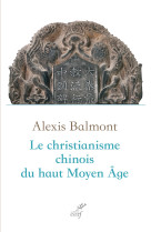 Le christianisme chinois du haut Moyen Âge - ALEXIS BALMONT - CERF