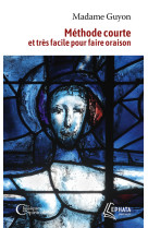 Méthode courte et très facile pour faire oraison - Jeanne-Marie Guyon - EPHATA