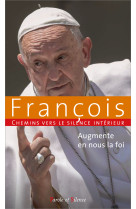 Augmente en nous la foi - Jorge Bergoglio - Pape François - PAROLE SILENCE