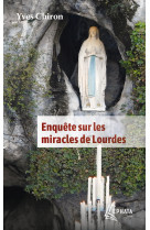 Enquête sur les miracles de Lourdes - Yves Chiron - EPHATA