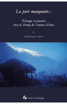 La part manquante - échanges et pouvoirs chez les Drung du Yunnan, Chine - Stéphane Gros - PSE