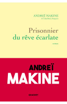 Prisonnier du rêve écarlate - Andreï Makine - GRASSET