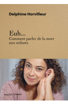 Euh... Comment parler de la mort aux enfants - Delphine Horvilleur, Assaf SHOSHAN - BAYARD RECITS