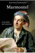 Marmontel, le feu follet des Lumières - Jean-Paul CHARBONNEAU - VIA ROMANA