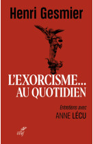 L'EXORCISME AU QUOTIDIEN - ENTRETIENS AVEC ANNE LECU - Henri Gesmier, Anne Lécu, GUEGAN-LECUYER ANNE, GESMIER HENRI, GUEGAN-LECUYER ANNE, GESMIER HENRI - CERF