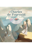 Charles de Foucauld, dis-nous en qui tu crois ! - Bénédicte Delelis, Anne-Sophie Rahm, Eric PUYBARET - MAME