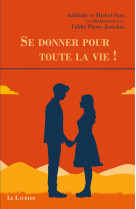 Se donner pour toute la vie ! - Adélaïde Sion, Michel Sion, Jourdan Abbé Pierre - LAURIER