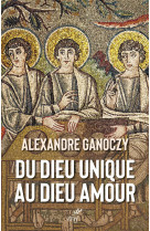 Du Dieu unique au Dieu amour - GANOCZY ALEXANDRE - CERF