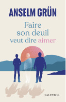 Faire son deuil veut dire aimer - GRÜN. ANSELM - SALVATOR