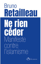 Ne rien céder -  Retailleau bruno, Bruno Retailleau - L'OBSERVATOIRE