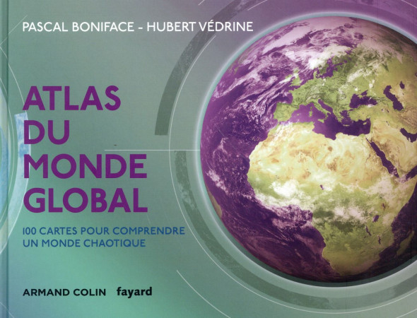 ATLAS DU MONDE GLOBAL - 3E ED. - 100 CARTES POUR COMPRENDRE UN MONDE CHAOTIQUE - BONIFACE PASCAL - ARMAND COLIN