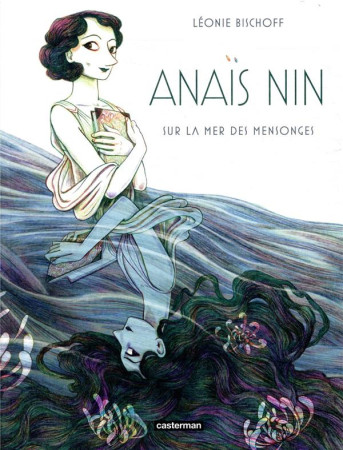 ANAIS NIN SUR LA MER DES MENSONGES, RECIT INSPIRE DE LA VIE D-ANAIS NIN - BISCHOFF LEONIE - CASTERMAN