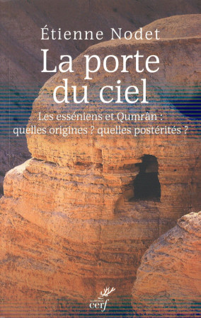 PORTE DU CIEL. LES ESSENIENS ET QUMRAN : QUELLES ORIGINES ? QUELLES POSTERITES ? - NODET ETIENNE - Cerf