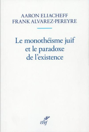 MONOTHEISME JUIF ET LE PARADOXE DE L-EXISTENCE - ELIACHEFF AARON - CERF