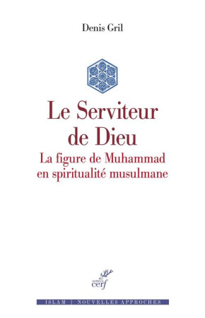 SERVITEUR DE DIEU / LA FIGURE DE MUHAMMAD EN SPIRITUALITE MUSULMANE - GRIL DENIS - CERF
