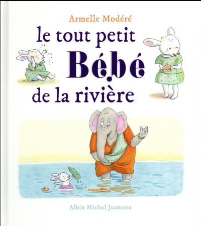 TOUT PETIT BEBE DE LA RIVIERE - MODERE ARMELLE - Albin Michel-Jeunesse