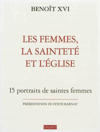 FEMMES LA SAINTETE ET L EGLISE - BENOIT XVI - BAYARD CULTURE