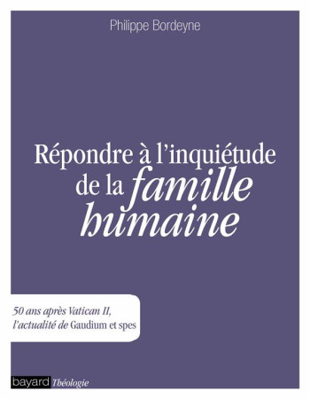 REPONDRE A L-INQUIETUDE DE LA FAMILLE HUMAINE - BORDEYNE PHILIPPE - Bayard