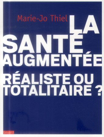 SANTE AUGMENTEE : REALISTE OU TOTALITAIRE - THIEL MARIE-JO - Bayard