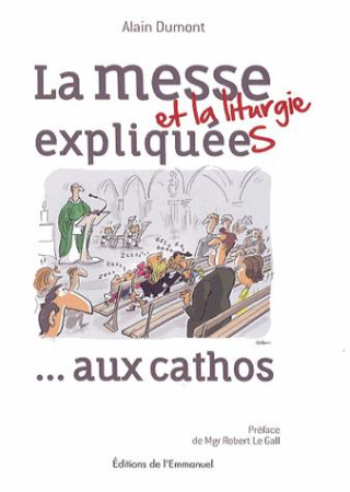 MESSE ET LA LITURGIE EXPLIQUEES AUX CATHOS - DUMONT ALAIN - Ed. de l'Emmanuel