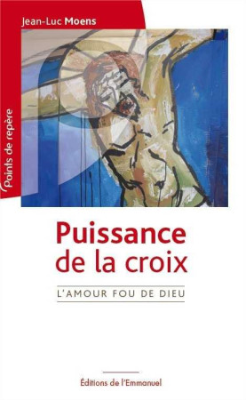 PUISSANCE DE LA CROIX - JEAN-LUC MOENS - Ed. de l'Emmanuel
