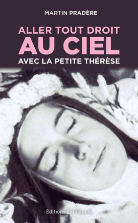 ALLER TOUT DROIT AU CIEL AVEC LA PETITE THE RESE - MARTIN PRADERE - Ed. de l'Emmanuel