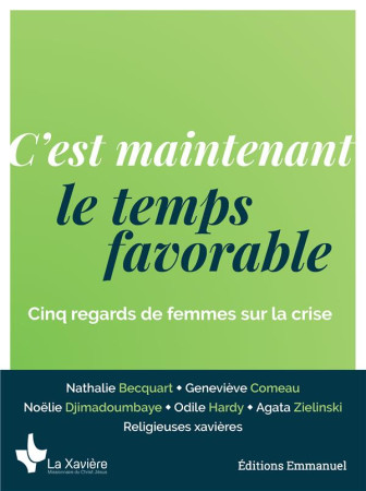 C-EST MAINTENANT LE TEMPS FAVORABLE / CINQ REGARDS DE FEMMES SUR LA CRISE - SR BECQUART NATHALIE - EMMANUEL