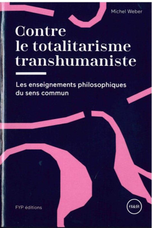 CONTRE LE TOTALITARISME TRANSHUMANISTE - WEBER MICHEL - FYP