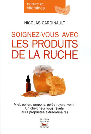 SOIGNEZ-VOUS AVEC LES PRODUITS DE LA RUCHE - CARDINAULT NICOLAS - T. Souccar