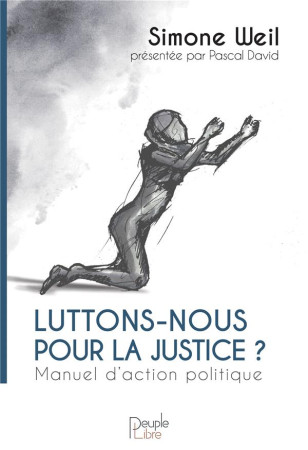 LUTTONS-NOUS POUR LA JUSTICE - SIMONE WEIL - PEUPLE LIBRE