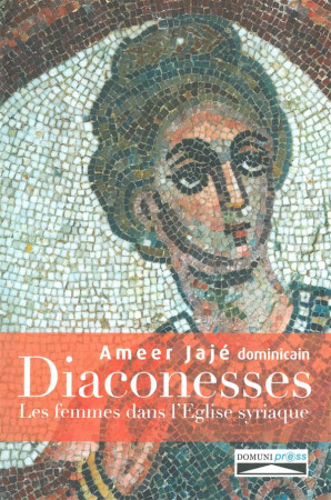DIACONESSES, LES FEMMES DANS L-EGLISE SYRIA QUE - AMEER JAJE DOMINICAI - Domuni Press