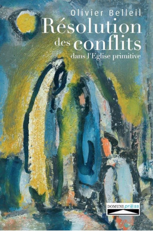 RESOLUTION DES CONFLITS DANS L-EGLISE PRIMITIVE - OLIVIER BELLEIL - DOMUNI