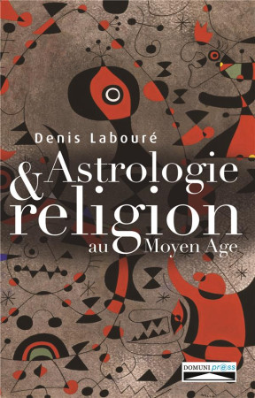 ASTROLOGIE ET RELIGION AU MOYEN AGE - DENIS LABOURE - DOMUNI