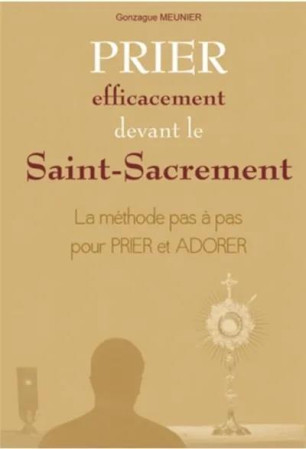 PRIER EFFICACEMENT DEVANT LE SAINT-SACREMENT - NC. - NC