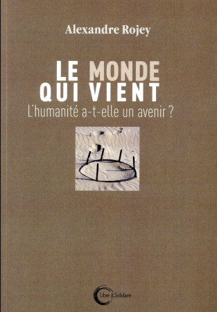 MONDE QUI VIENT / L-HUMANITE A-T-ELLE UN AVENIR - ROJEY ALEXANDRE - Libre et Solidaire
