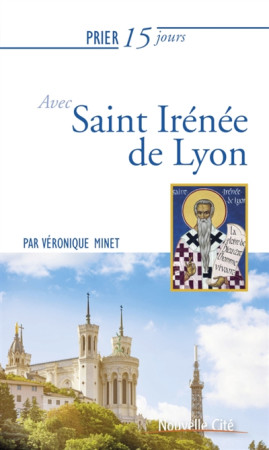 PRIER 15 JOURS AVEC SAINT IRENEE DE LYON - MINET VERONIQUE - NOUVELLE CITE