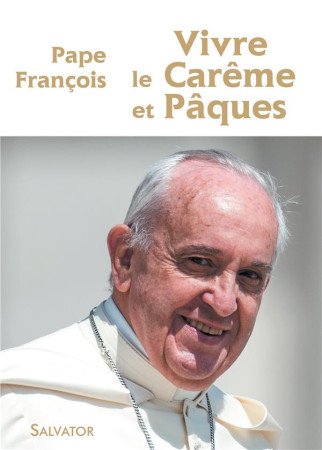 VIVRE LE CAREME ET PAQUES - PAPE FRANCOIS - Salvator