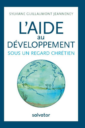 AIDE AU DEVELOPPEMENT SOUS UN REGARD CHRETIEN - SYLVIANE GUILLAUMONT - SALVATOR