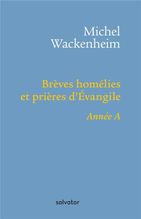 BREVES HOMELIES ET PRIERES D-EVANGILE ANNEE A - MICHEL WACKENHEIM - SALVATOR