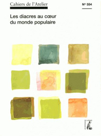 CAHIERS DE L-ATELIER NO 554 / LES DIACRES AU COEUR DU MONDE POPULAIRE - COLLECTIF - Ed. de l'Atelier