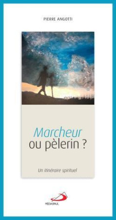 MARCHEUR OU PELERIN / UN ITINERAIRE SPIRITUEL - ANGOTTI PIERRE - MEDIASPAUL