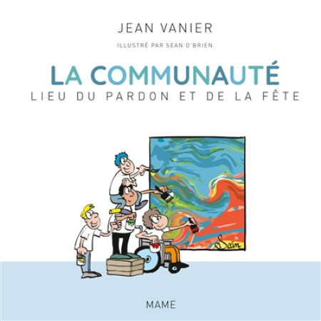 COMMUNAUTE, LIEU DU PARDON ET DE LA FETE - EDITION ABREGEE ET ILLUSTREE - VANIER JEAN - Mame
