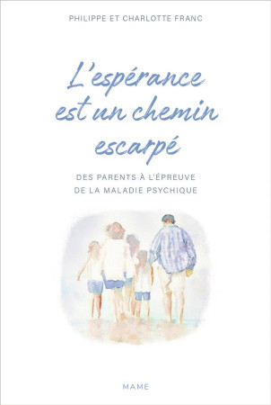 ESPERANCE EST UN CHEMIN ESCARPE / DES PARENTS A L-EPREUVE DE LA MALADIE PSYCHIQUE DE LEURS ENFANTS - FRANC P E C. - MAME